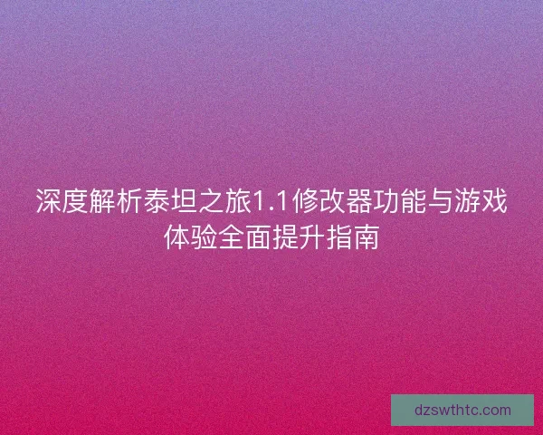 深度解析泰坦之旅1.1修改器功能与游戏体验全面提升指南